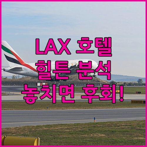 힐튼 로스앤젤레스 에어포트 완벽 분석! LAX 공항 호텔, 놓치면 후회!