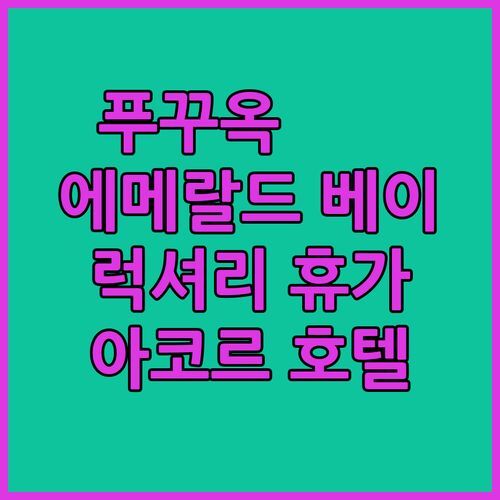 푸꾸옥 에메랄드 베이? 켐 비치에서 즐기는 럭셔리 휴가, 아코르 호텔 완전 분석!