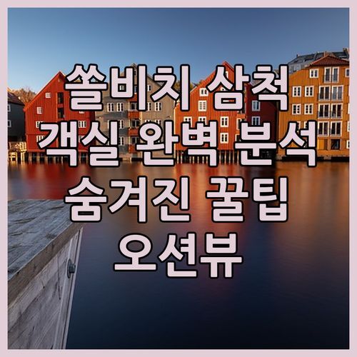 쏠비치 삼척 완벽 분석! 오션뷰 객실부터 숨겨진 꿀팁까지!