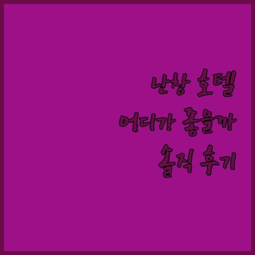 난창 호텔 어디가 좋을까? 솔직 후기로 알아보는 최고의 선택!
