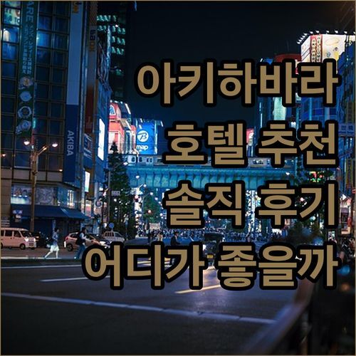아키하바라 호텔, 어디가 좋을까? 솔직 후기 비교!