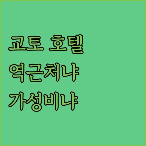 교토 호텔, 역에서 가까운 곳 vs 가성비 좋은 곳 당신의 선택은?
